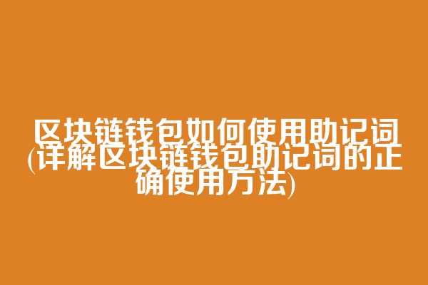 区块链钱包如何使用助记词(详解区块链钱包助记词的正确使用方法)