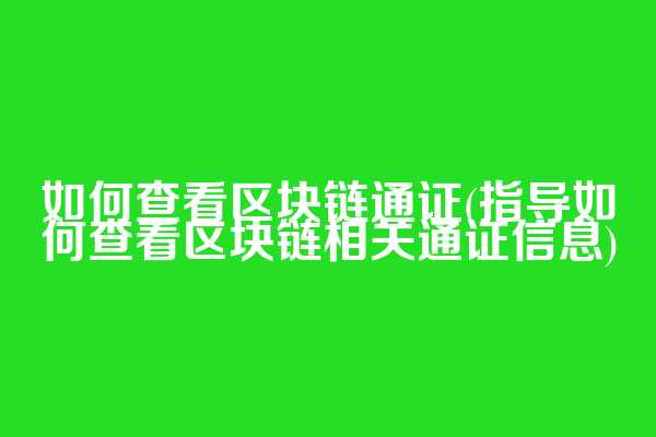 如何查看区块链通证(指导如何查看区块链相关通证信息)