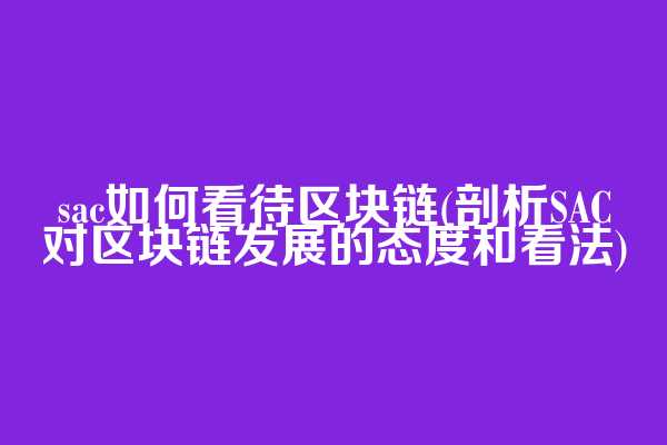 sac如何看待区块链(剖析SAC对区块链发展的态度和看法)