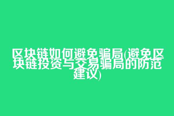 区块链如何避免骗局(避免区块链投资与交易骗局的防范建议)