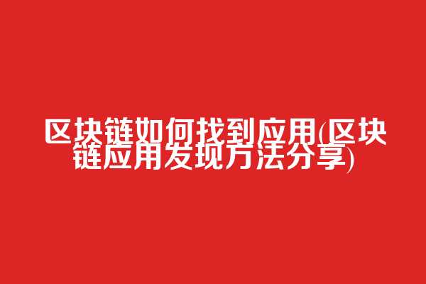 区块链如何找到应用(区块链应用发现方法分享)