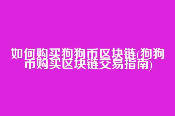 如何购买狗狗币区块链(狗狗币购买区块链交易指南)