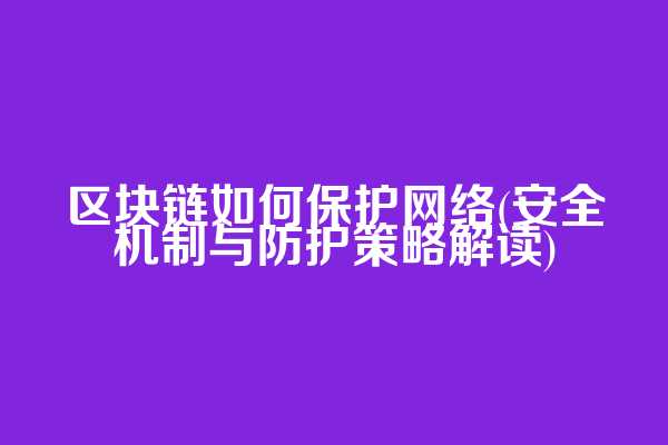 区块链如何保护网络(安全机制与防护策略解读)  第1张