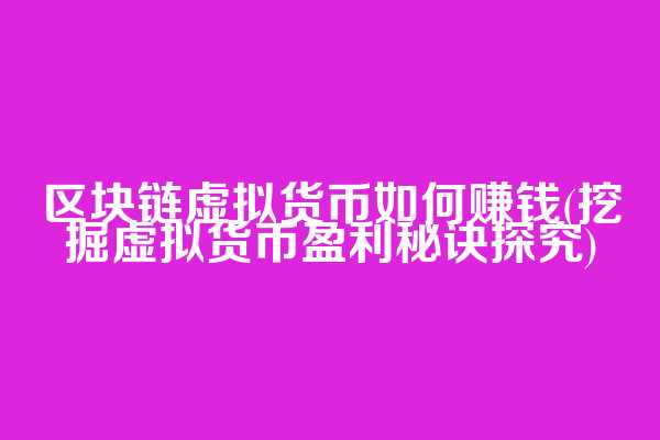 区块链虚拟货币如何赚钱(挖掘虚拟货币盈利秘诀探究)
