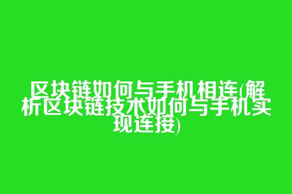 区块链如何与手机相连(解析区块链技术如何与手机实现连接)