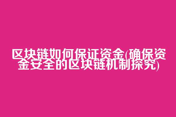 区块链如何保证资金(确保资金安全的区块链机制探究)