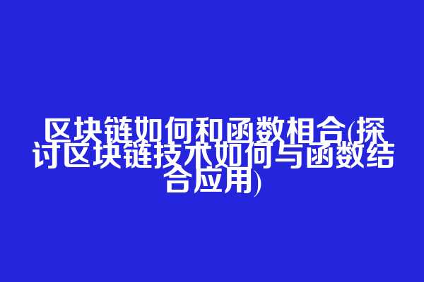 区块链如何和函数相合(探讨区块链技术如何与函数结合应用)