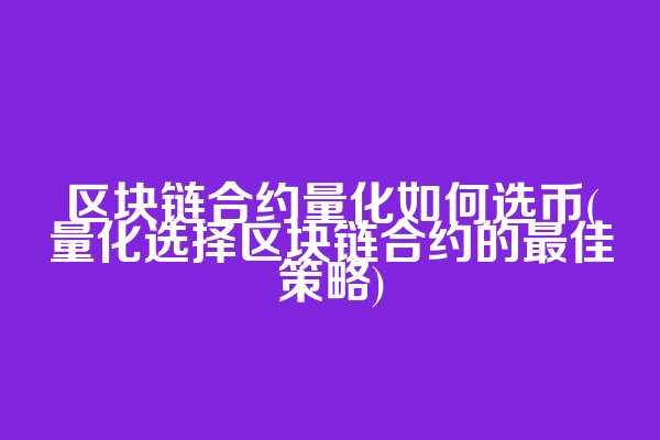 区块链合约量化如何选币(量化选择区块链合约的最佳策略)