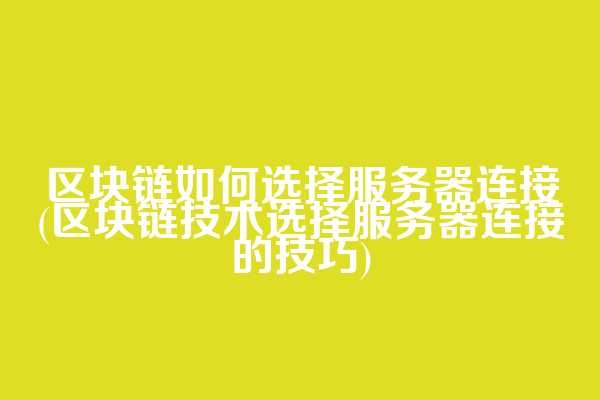 区块链如何选择服务器连接(区块链技术选择服务器连接的技巧)