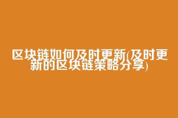 区块链如何及时更新(及时更新的区块链策略分享)