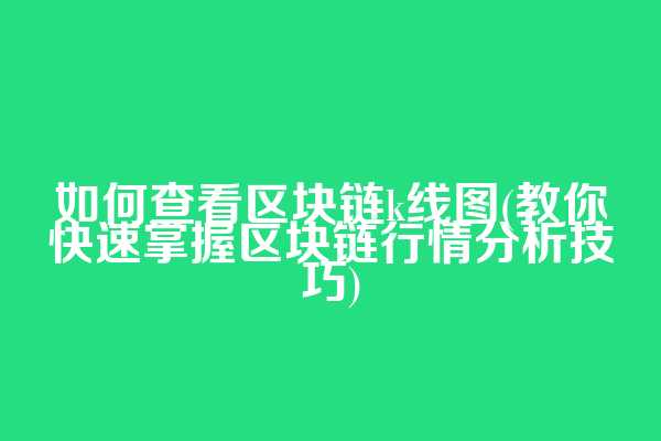 如何查看区块链k线图(教你快速掌握区块链行情分析技巧)