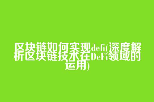 区块链如何实现defi(深度解析区块链技术在DeFi领域的运用)