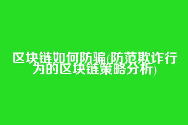 区块链如何防骗(防范欺诈行为的区块链策略分析)  第1张